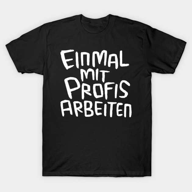 Einmal mit Profis arbeiten, Handwerker Spruch T-Shirt by badlydrawnbabe